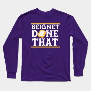 Beignet Done That // Funny New Orleans Beignet Lover Long Sleeve T-Shirt